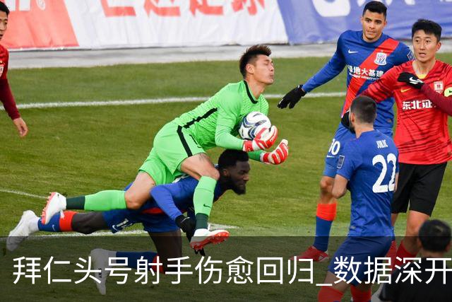 拜仁头号射手伤愈回归 数据深开或完胜收场